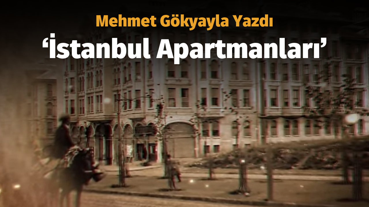 Mehmet Gökyayla Yazdı: İstanbul Apartmanları